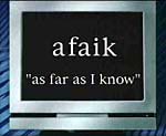 "afaik" is modern shorthand for "as far as I know." 